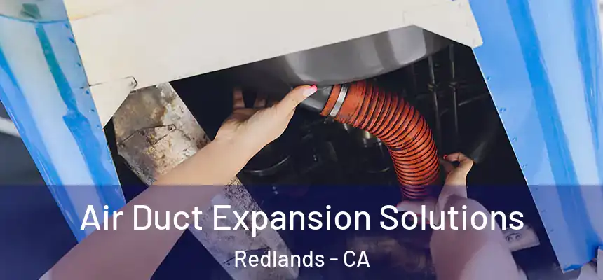 Air Duct Expansion Solutions Redlands - CA