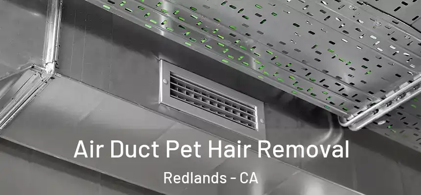 Air Duct Pet Hair Removal Redlands - CA