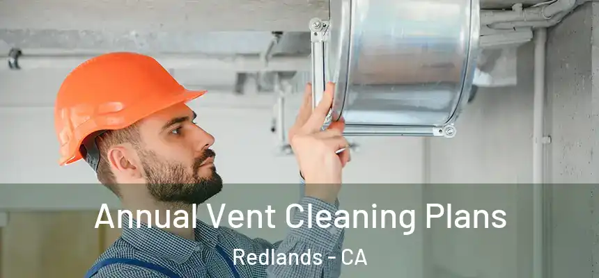 Annual Vent Cleaning Plans Redlands - CA