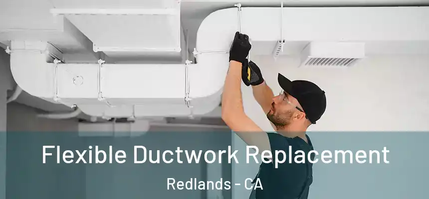 Flexible Ductwork Replacement Redlands - CA